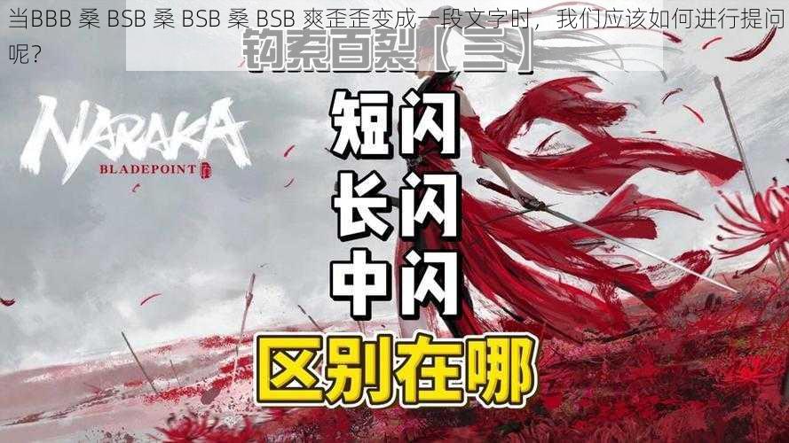 当BBB 桑 BSB 桑 BSB 桑 BSB 爽歪歪变成一段文字时,我们应该如何进行提问呢?