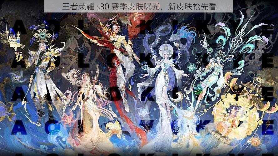 王者荣耀 s30 赛季皮肤曝光,新皮肤抢先看