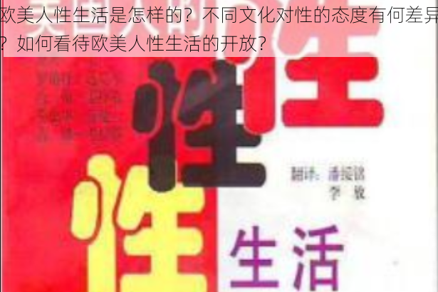 欧美人性生活是怎样的?不同文化对性的态度有何差异?如何看待欧美人性生活的开放?