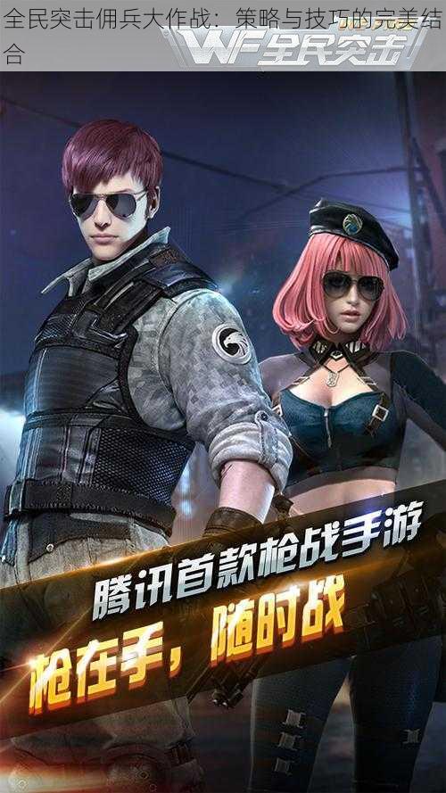 全民突击佣兵大作战:策略与技巧的完美结合