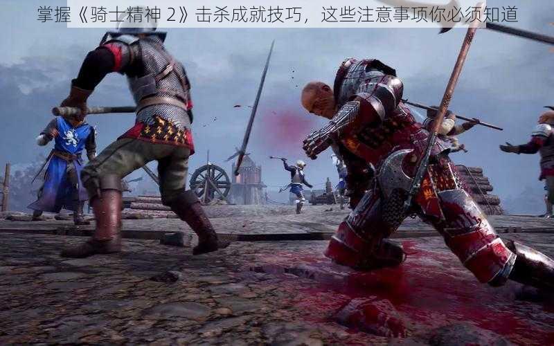 掌握《骑士精神 2》击杀成就技巧,这些注意事项你必须知道
