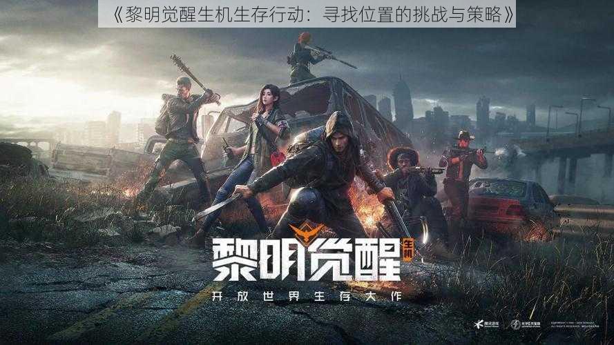 《黎明觉醒生机生存行动:寻找位置的挑战与策略》