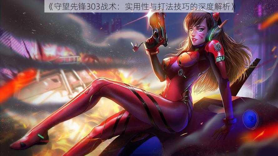 《守望先锋303战术:实用性与打法技巧的深度解析》
